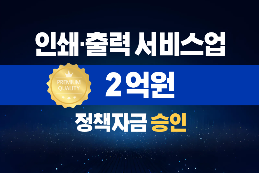 인쇄·출력 서비스업 / 정책자금 2억 승인