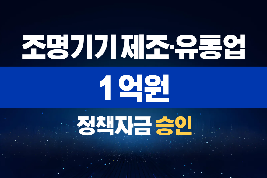 조명기기 제조·유통업 / 정책자금 1억 승인