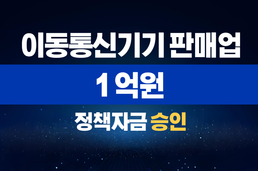 이동통신기기 판매업 / 정책자금 1억 승인