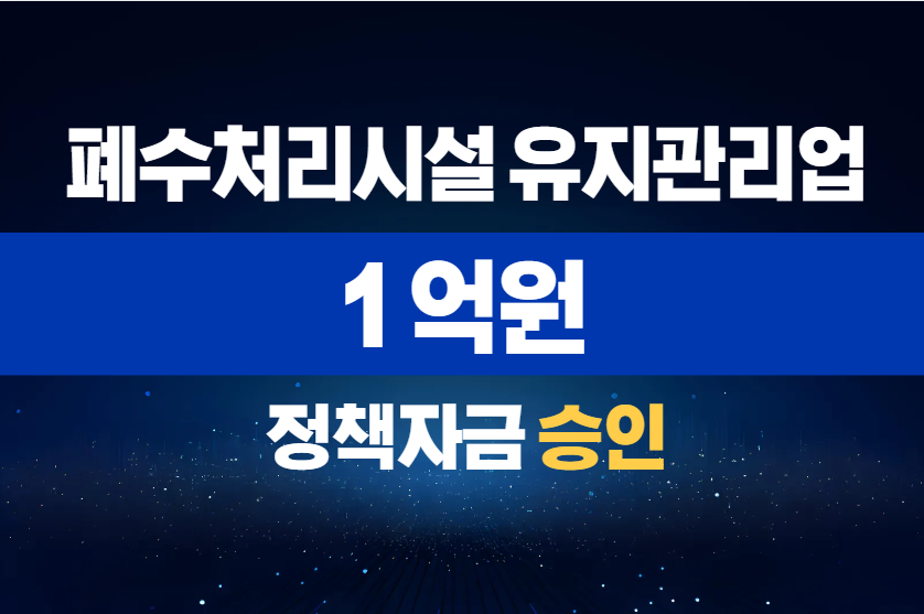 폐수처리시설 유지관리업 / 정책자금 1억 승인