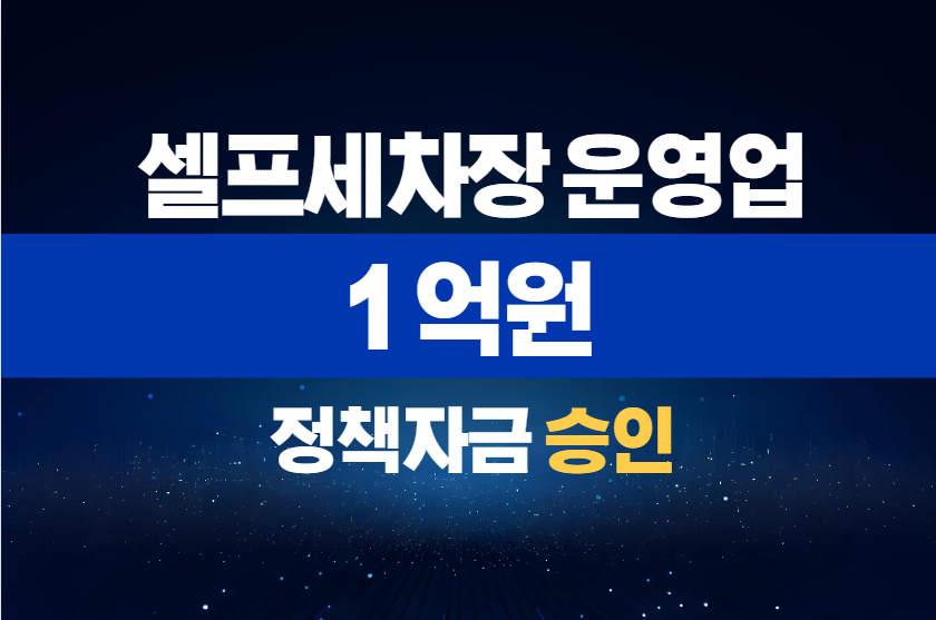 셀프세차장 운영업 / 정책자금 1억 승인