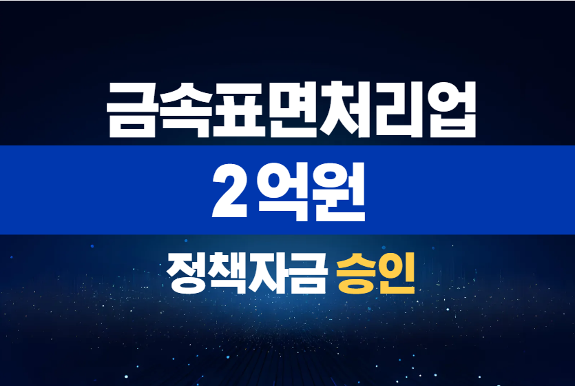 금속표면처리업 / 정책자금 2억 승인